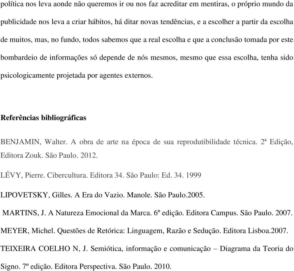 projetada por agentes externos. Referências bibliográficas BENJAMIN, Walter. A obra de arte na época de sua reprodutibilidade técnica. 2ª Edição, Editora Zouk. São Paulo. 2012. LÉVY, Pierre.