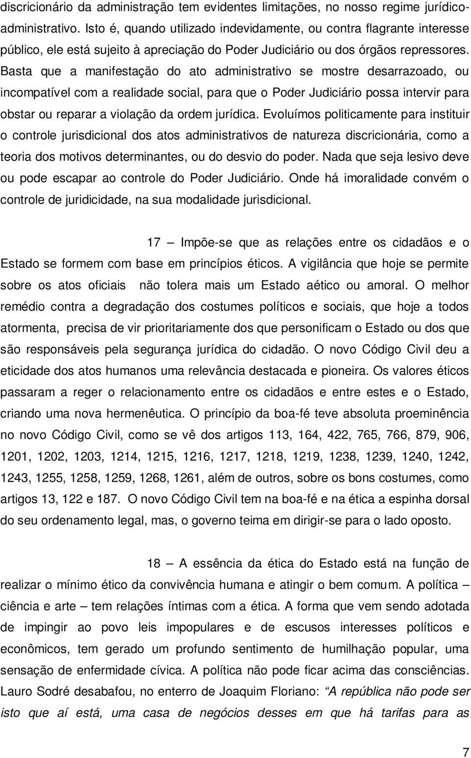 Basta que a manifestação do ato administrativo se mostre desarrazoado, ou incompatível com a realidade social, para que o Poder Judiciário possa intervir para obstar ou reparar a violação da ordem