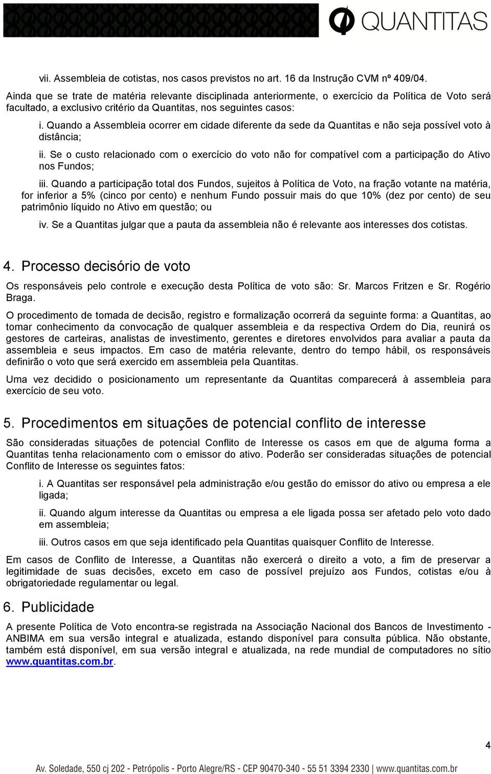 Quando a Assembleia ocorrer em cidade diferente da sede da Quantitas e não seja possível voto à distância; ii.