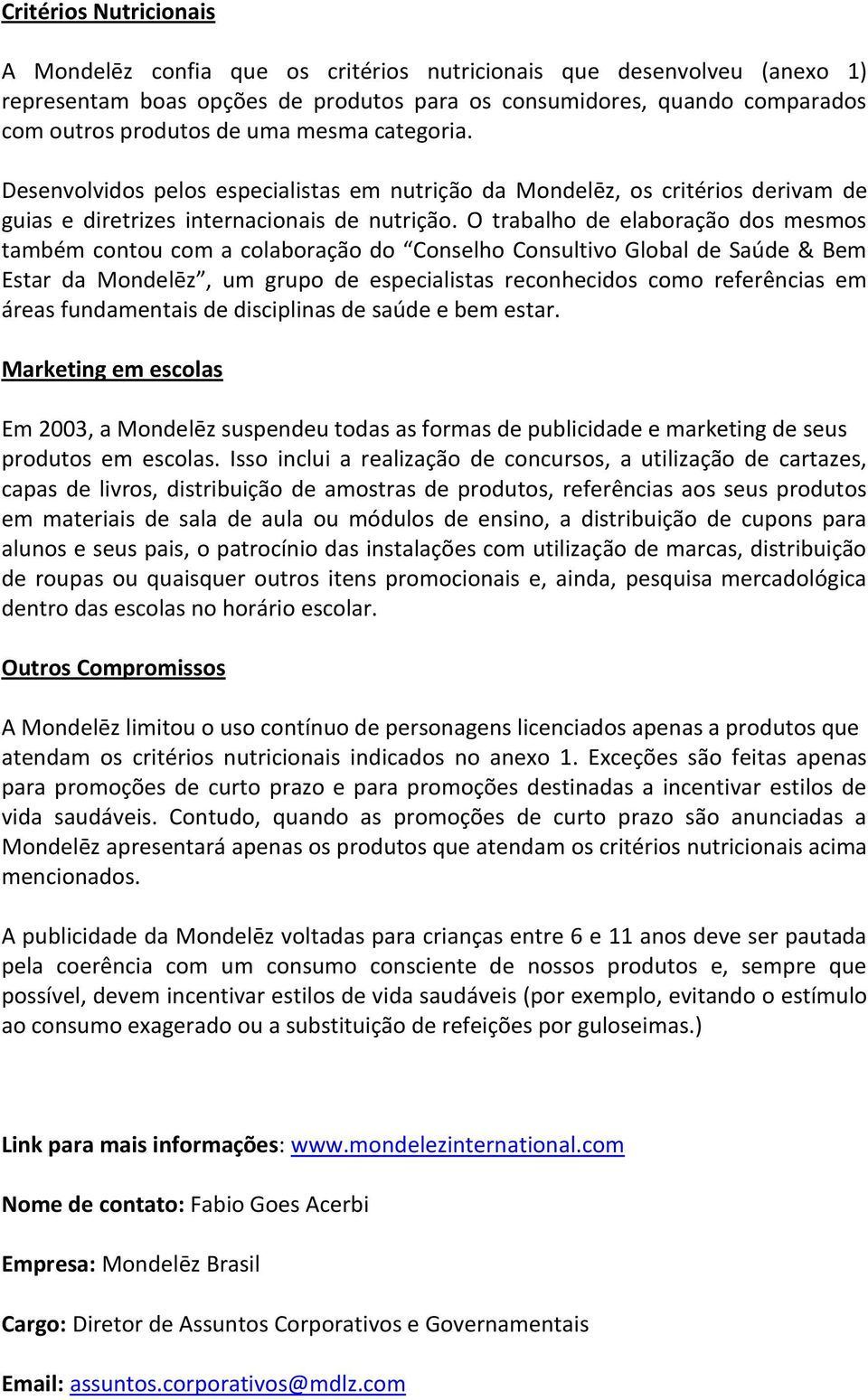 O trabalho de elaboração dos mesmos também contou com a colaboração do Conselho Consultivo Global de Saúde & Bem Estar da Mondelēz, um grupo de especialistas reconhecidos como referências em áreas