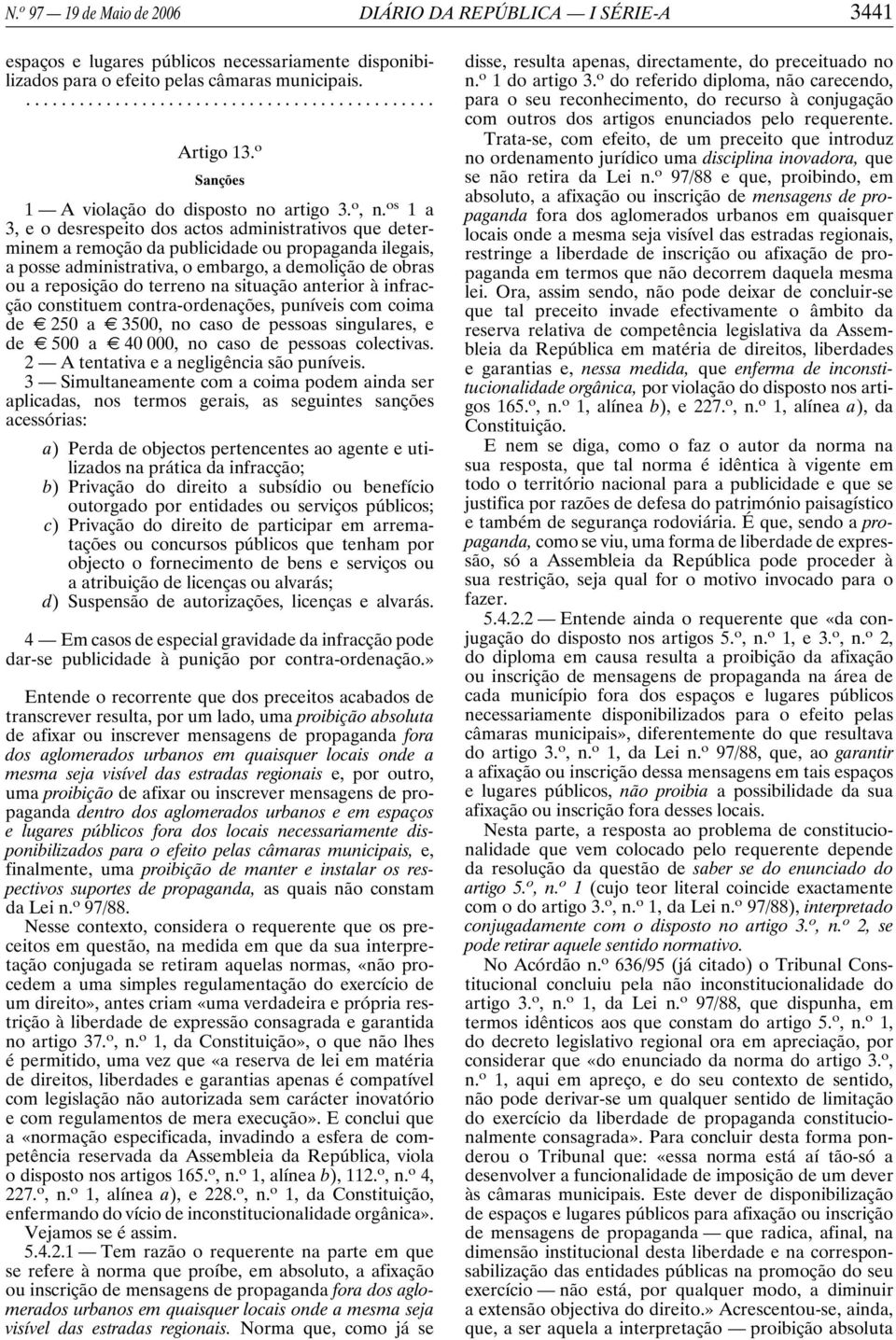 os 1a 3, e o desrespeito dos actos administrativos que determinem a remoção da publicidade ou propaganda ilegais, a posse administrativa, o embargo, a demolição de obras ou a reposição do terreno na