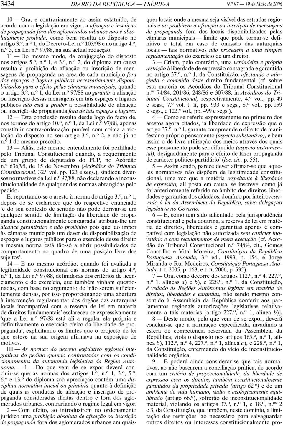 proibida, como bem resulta do disposto no artigo 3. o,n. o 1, do Decreto-Lei n. o 105/98 e no artigo 4. o, n. o 3, da Lei n. o 97/88, na sua actual redacção.