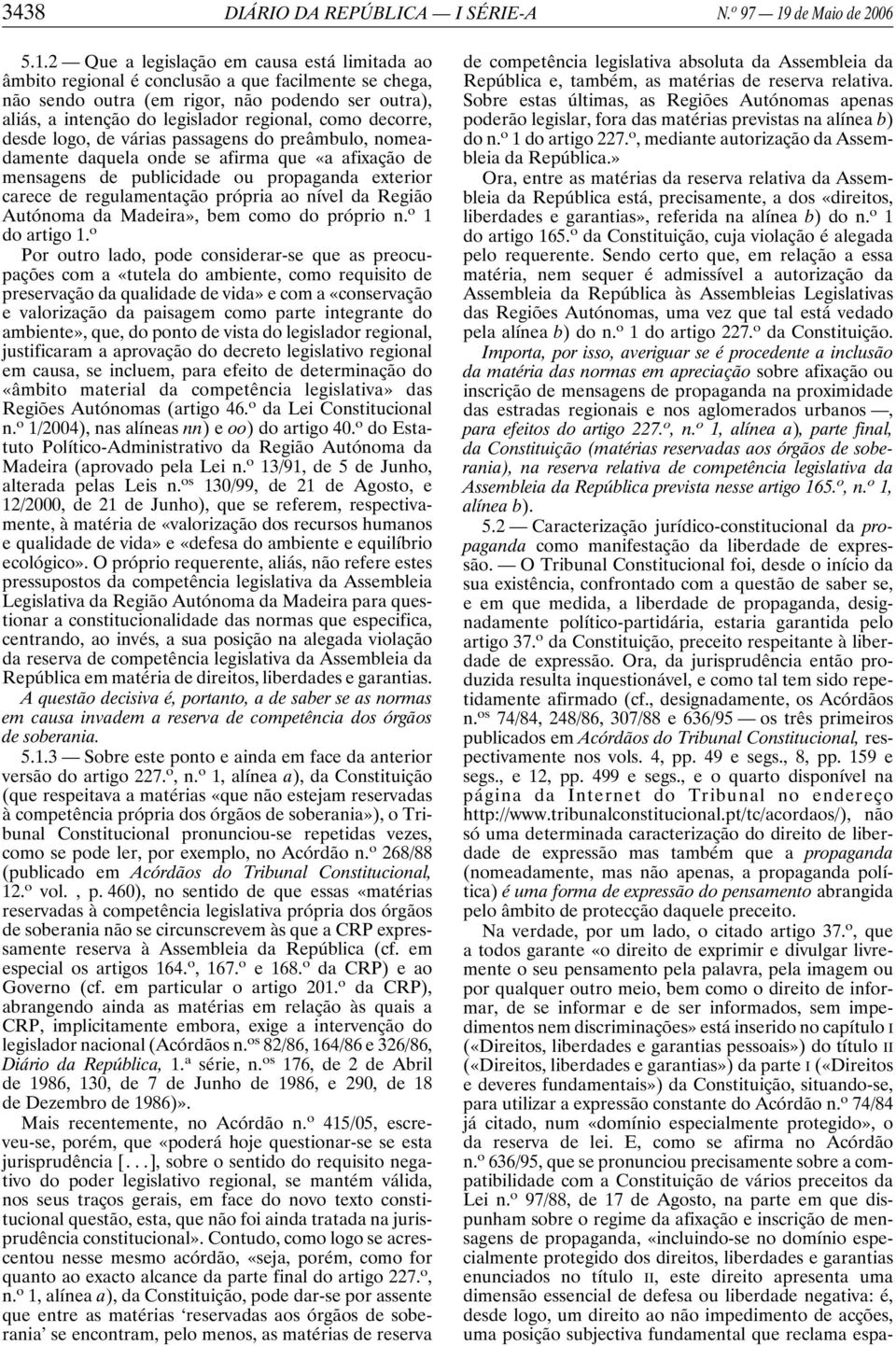 2 Que a legislação em causa está limitada ao âmbito regional é conclusão a que facilmente se chega, não sendo outra (em rigor, não podendo ser outra), aliás, a intenção do legislador regional, como