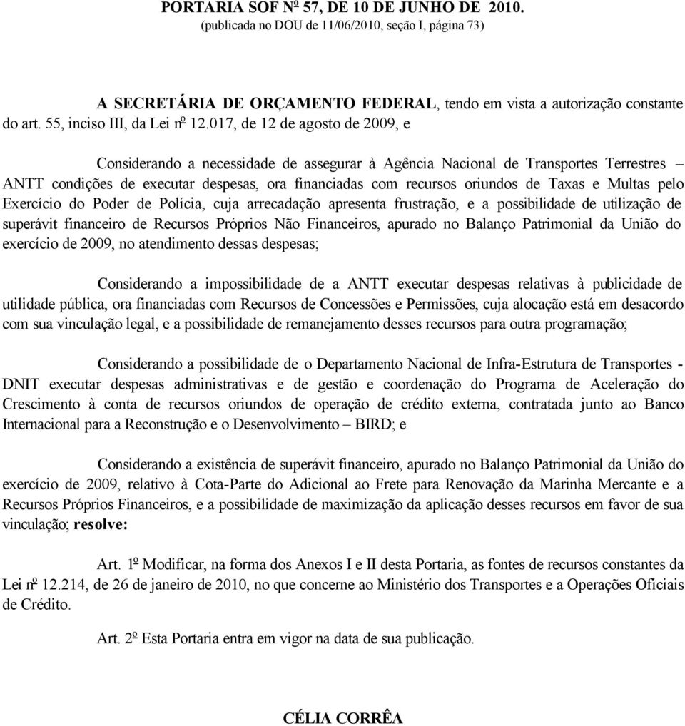 017, de 12 de agosto de 2009, e Considerando a necessidade de assegurar à Agência Nacional de Transportes Terrestres ANTT condições de executar despesas, ora financiadas com recursos oriundos de