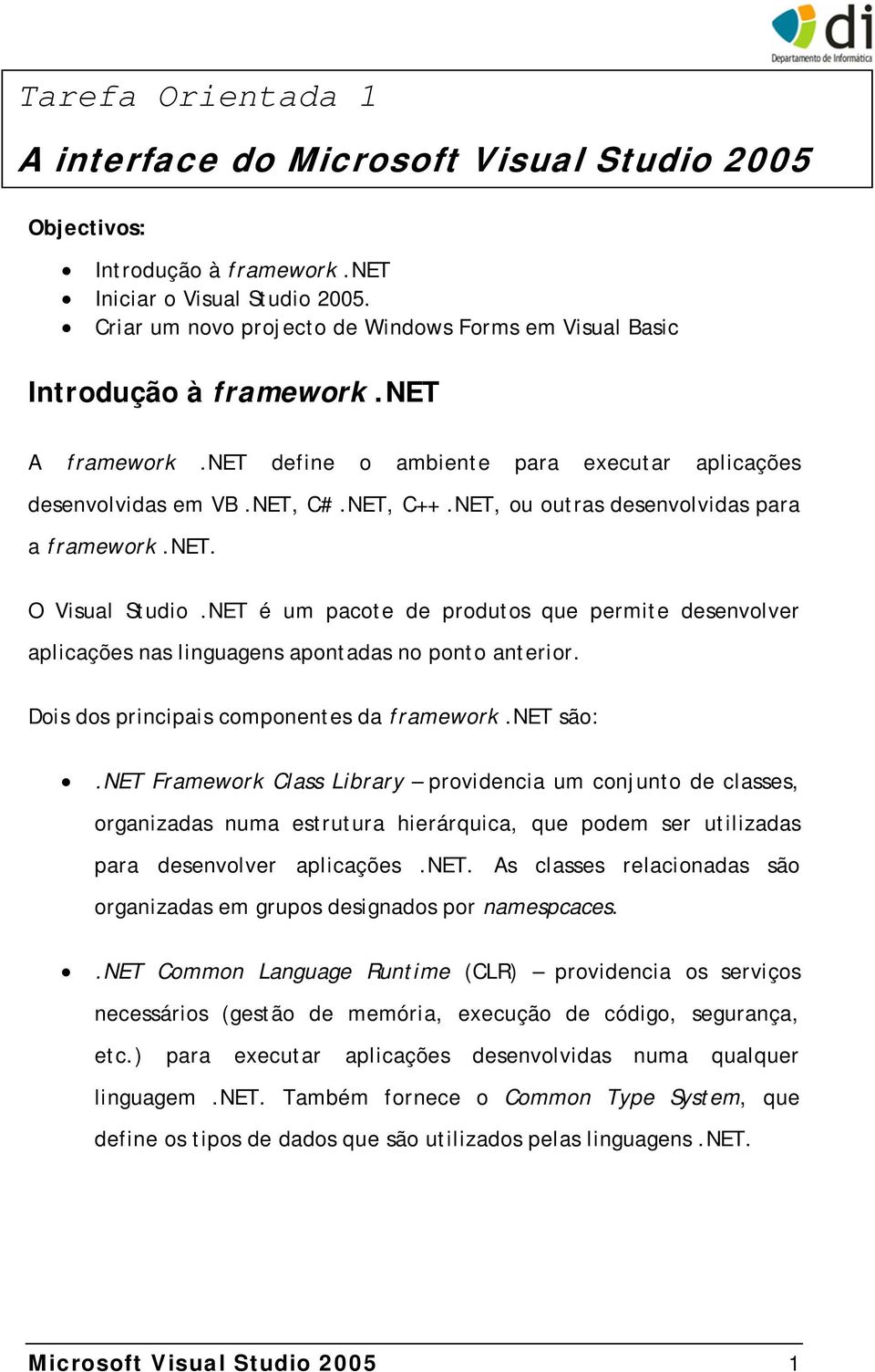 NET, ou outras desenvolvidas para a framework.net. O Visual Studio.NET é um pacote de produtos que permite desenvolver aplicações nas linguagens apontadas no ponto anterior.