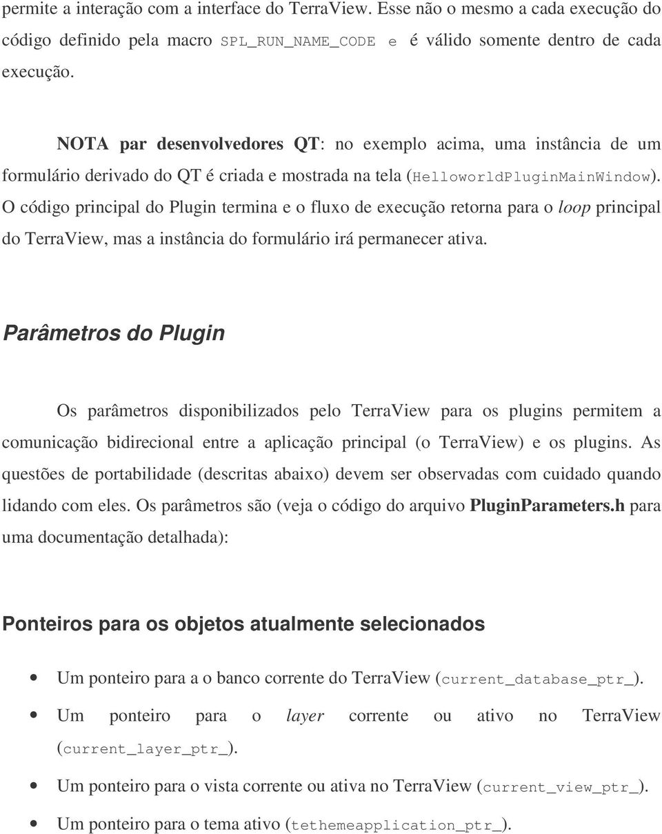 O código principal do Plugin termina e o fluxo de execução retorna para o loop principal do TerraView, mas a instância do formulário irá permanecer ativa.