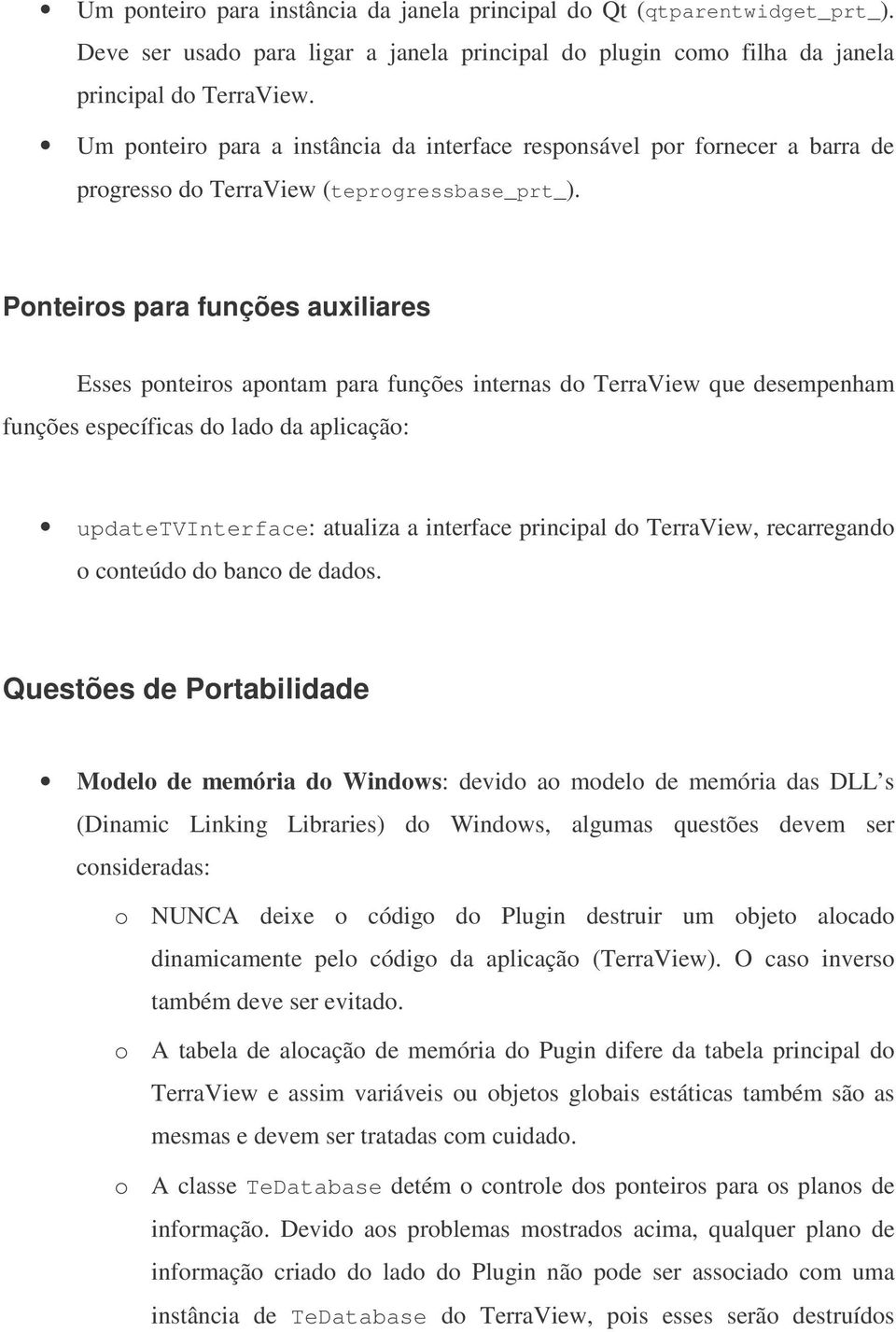 Ponteiros para funções auxiliares Esses ponteiros apontam para funções internas do TerraView que desempenham funções específicas do lado da aplicação: updatetvinterface: atualiza a interface