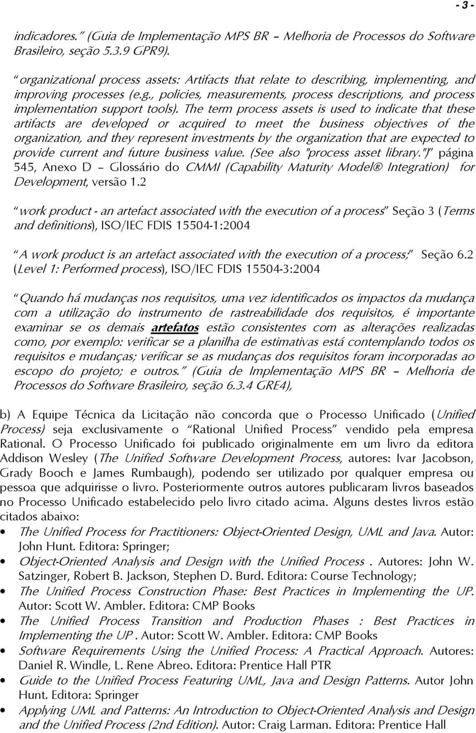 The term process assets is used to indicate that these artifacts are developed or acquired to meet the business objectives of the organization, and they represent investments by the organization that