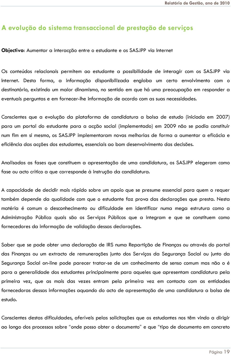 Os conteúdos relacionais permitem ao estudante a possibilidade de interagir com os SAS.IPP via Internet.