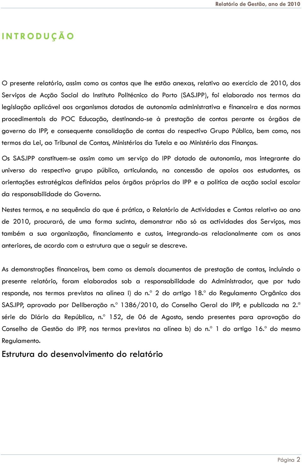 perante os órgãos de governo do IPP, e consequente consolidação de contas do respectivo Grupo Público, bem como, nos termos da Lei, ao Tribunal de Contas, Ministérios da Tutela e ao Ministério das