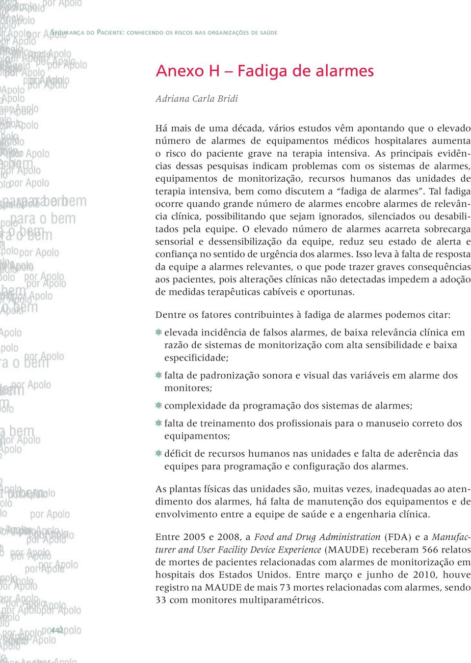 As principais evidências dessas pesquisas indicam problemas com os sistemas de alarmes, equipamentos de monitorização, recursos humanos das unidades de terapia intensiva, bem como discutem a fadiga