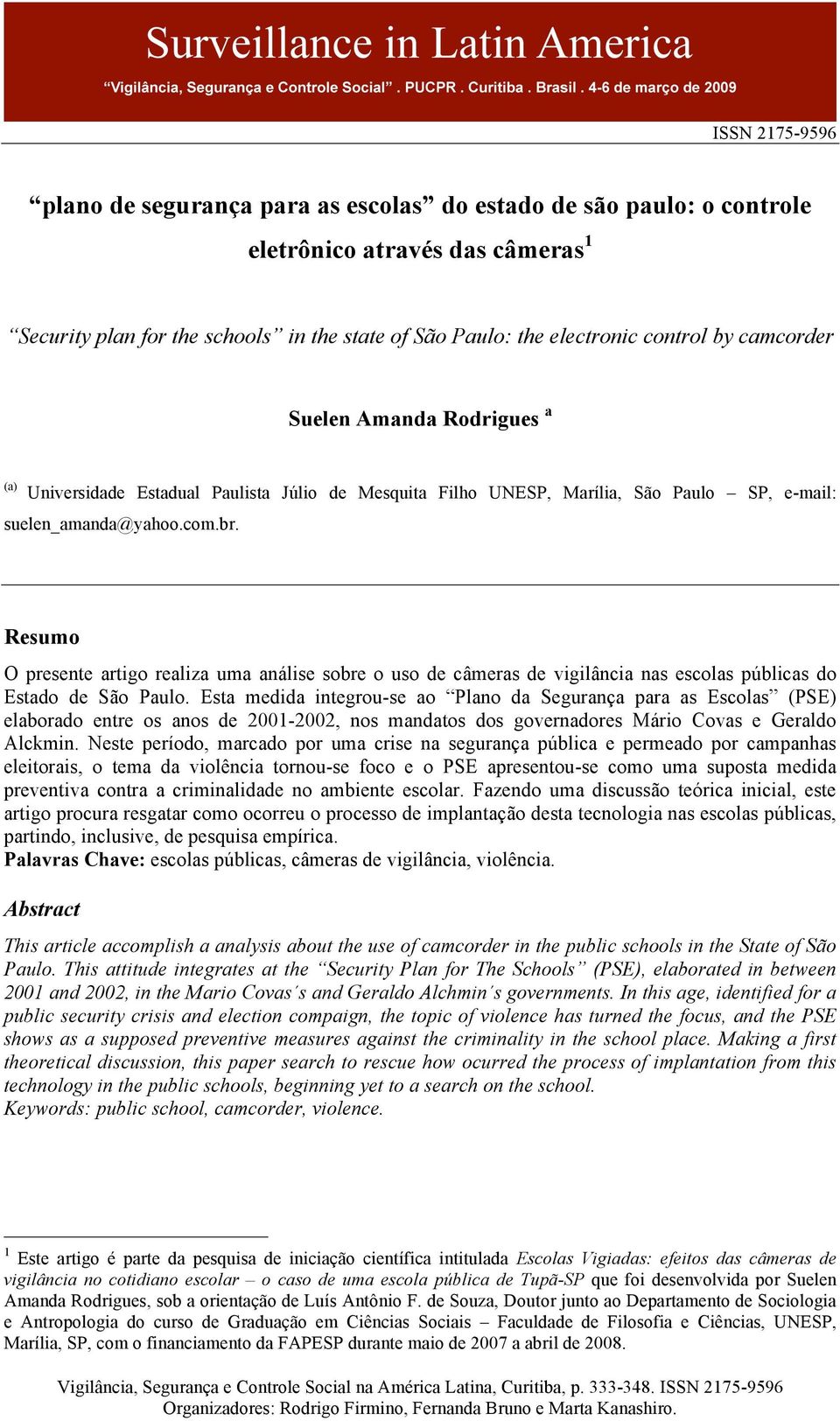 Resumo O presente artigo realiza uma análise sobre o uso de câmeras de vigilância nas escolas públicas do Estado de São Paulo.