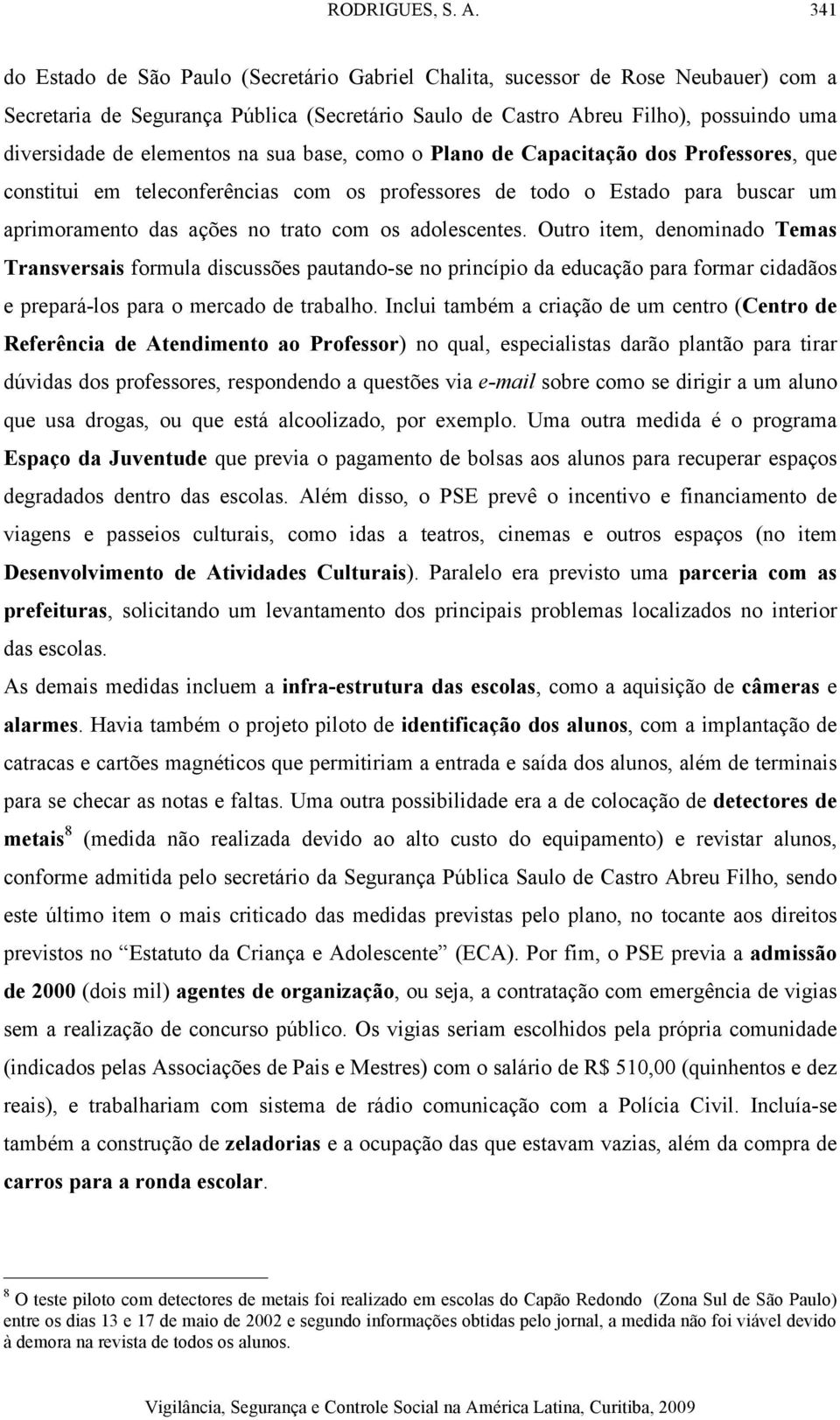 adolescentes. Outro item, denominado Temas Transversais formula discussões pautando-se no princípio da educação para formar cidadãos e prepará-los para o mercado de trabalho.