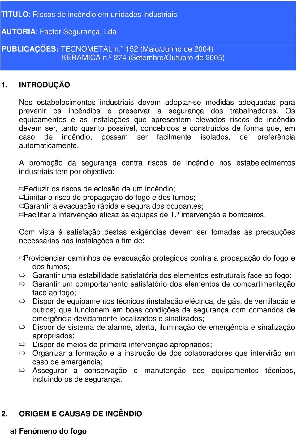 Os equipamentos e as instalações que apresentem elevados riscos de incêndio devem ser, tanto quanto possível, concebidos e construídos de forma que, em caso de incêndio, possam ser facilmente