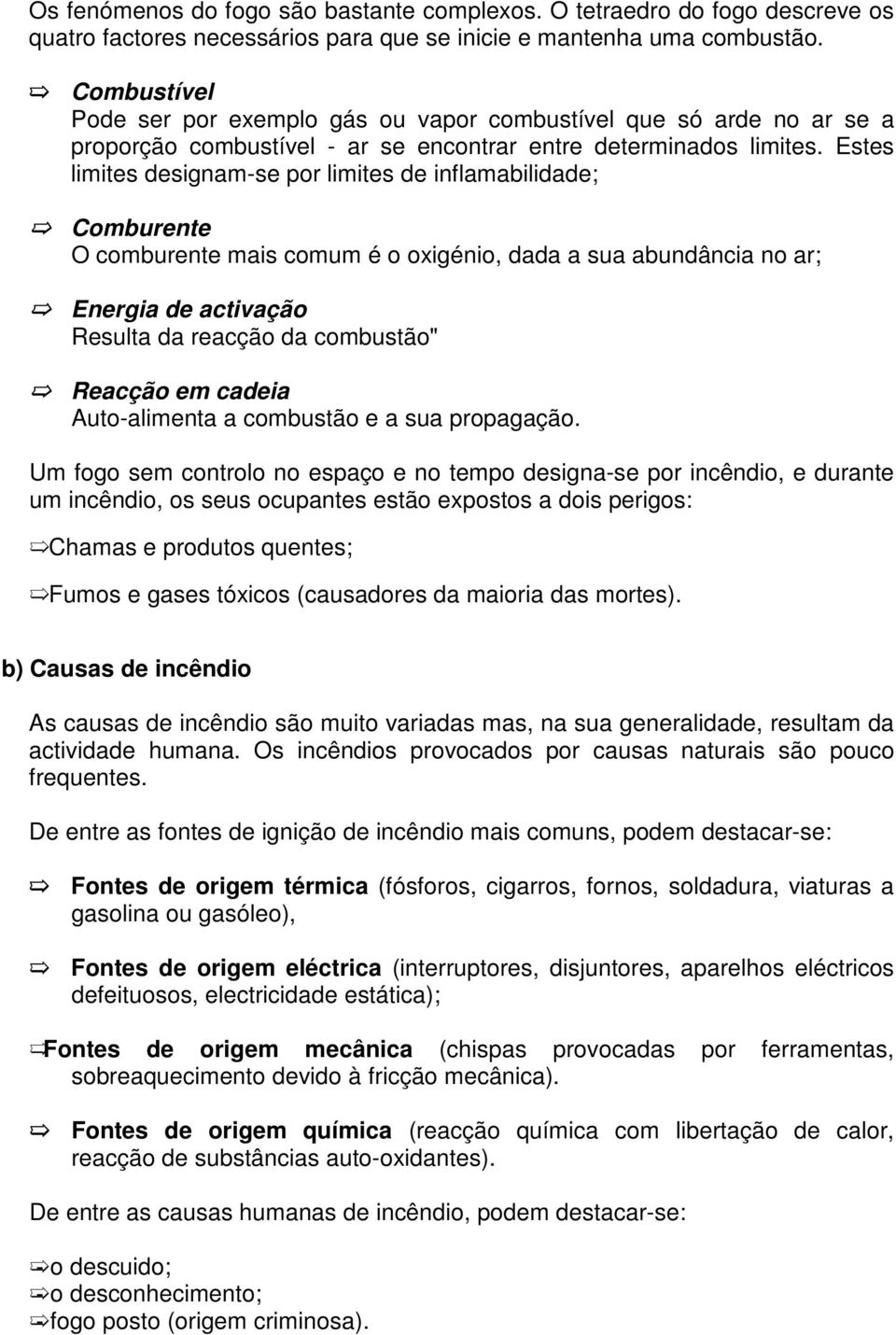 Estes limites designam-se por limites de inflamabilidade; Comburente O comburente mais comum é o oxigénio, dada a sua abundância no ar; Energia de activação Resulta da reacção da combustão" Reacção