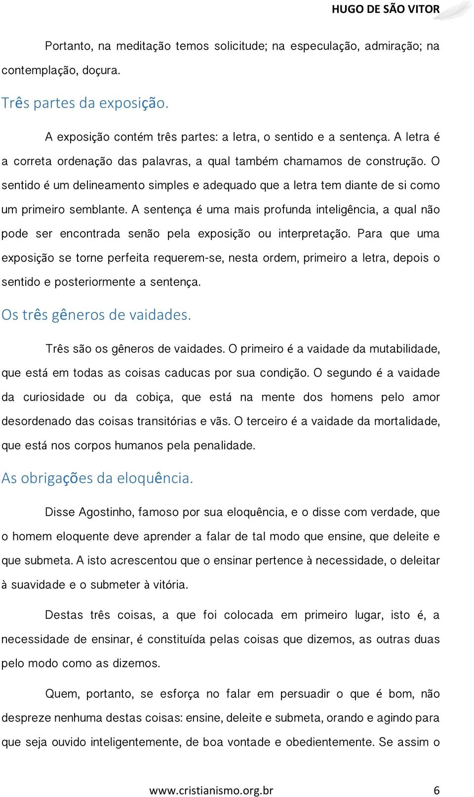 O sentido é um delineamento simples e adequado que a letra tem diante de si como um primeiro semblante.