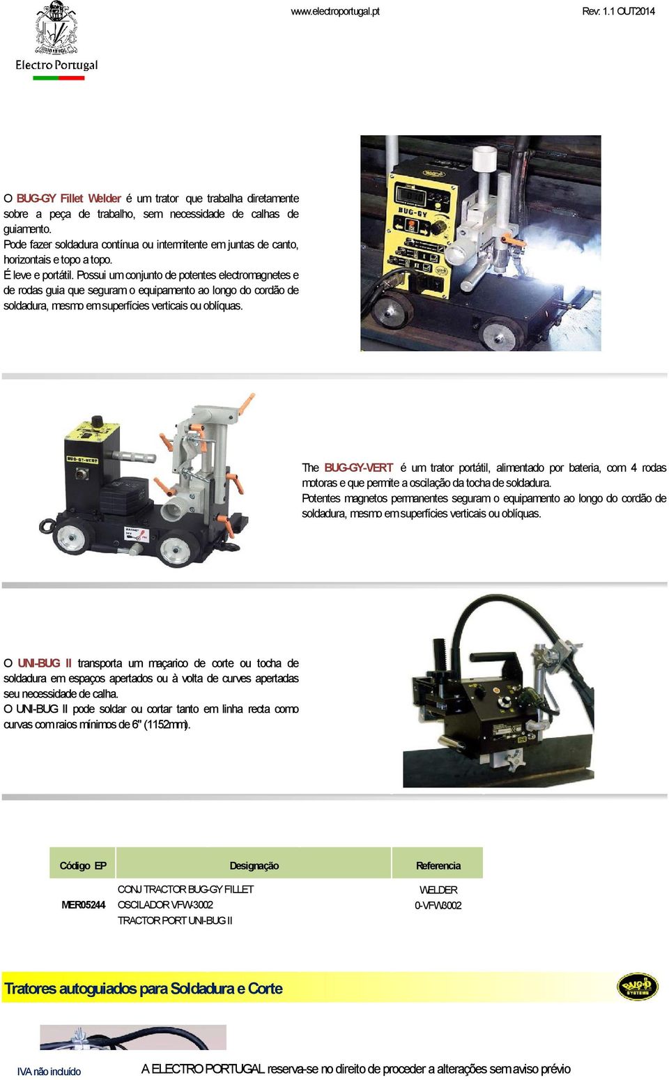 Possui um conjunto de potentes electromagnetes e de rodas guia que seguram o equipamento ao longo do cordão de soldadura, mesmo em superfícies verticais ou oblíquas.