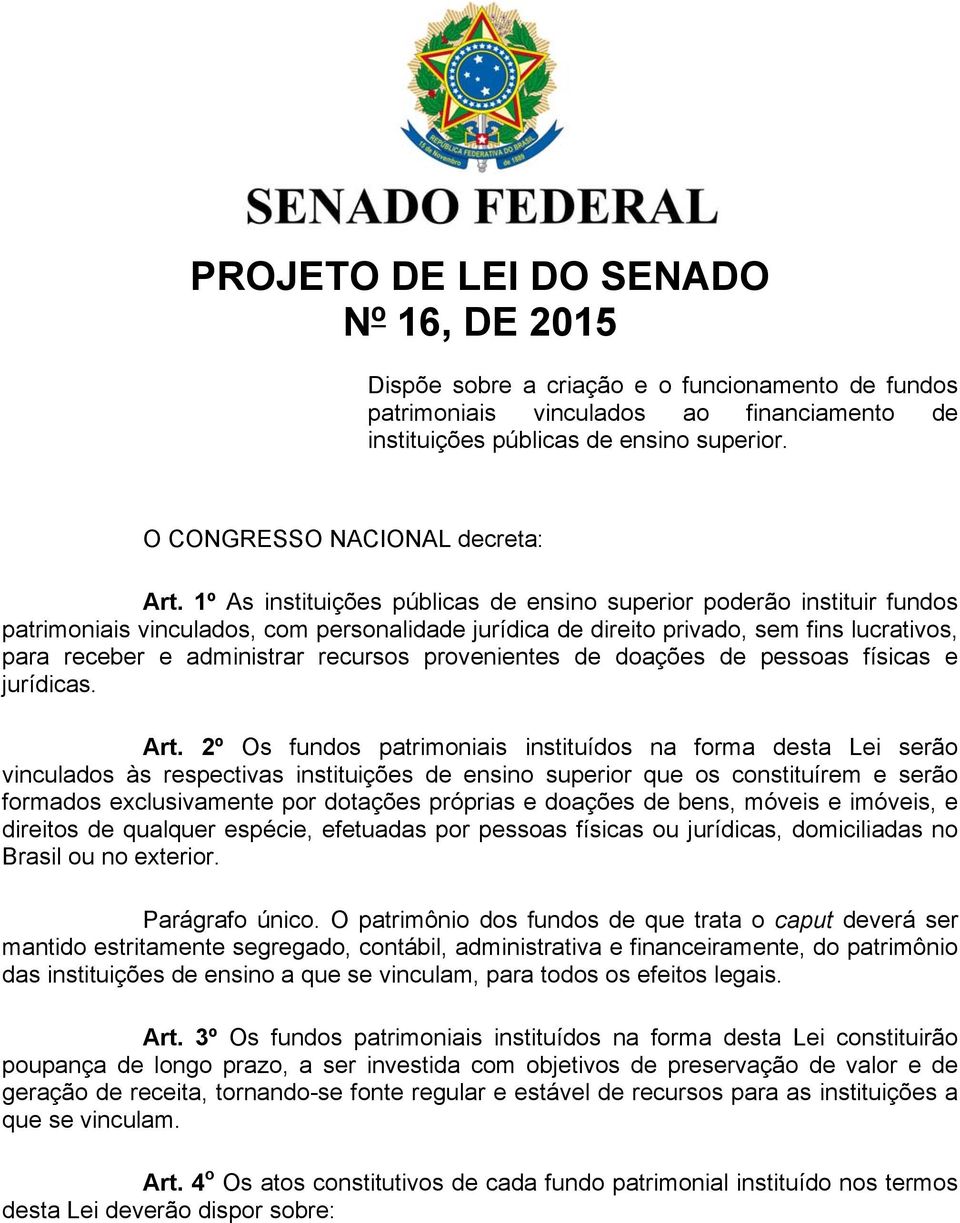 1º As instituições públicas de ensino superior poderão instituir fundos patrimoniais vinculados, com personalidade jurídica de direito privado, sem fins lucrativos, para receber e administrar