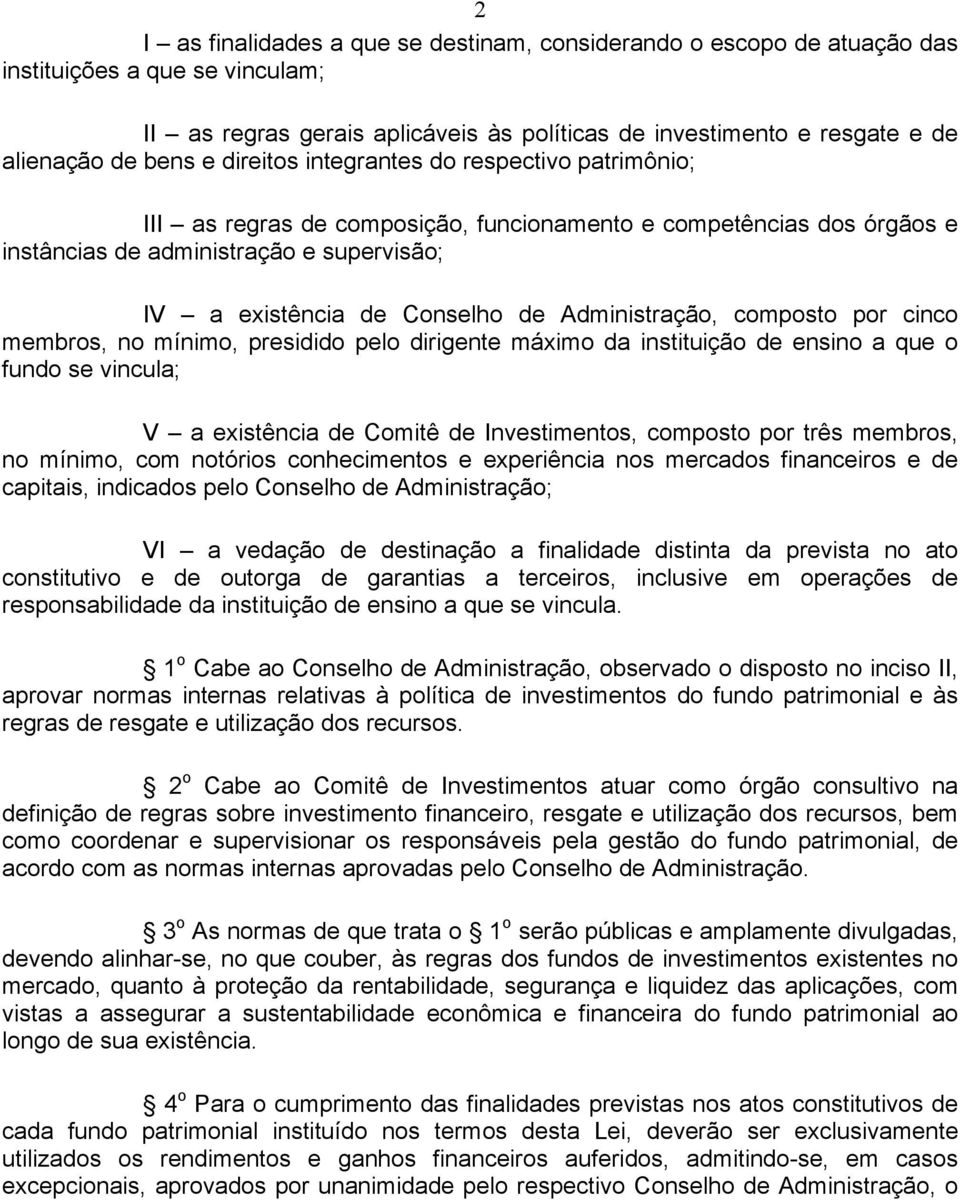 Administração, composto por cinco membros, no mínimo, presidido pelo dirigente máximo da instituição de ensino a que o fundo se vincula; V a existência de Comitê de Investimentos, composto por três