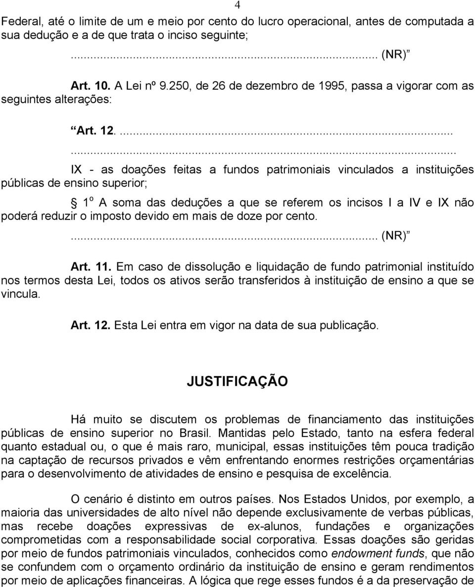 ...... IX - as doações feitas a fundos patrimoniais vinculados a instituições públicas de ensino superior; 1 o A soma das deduções a que se referem os incisos I a IV e IX não poderá reduzir o imposto