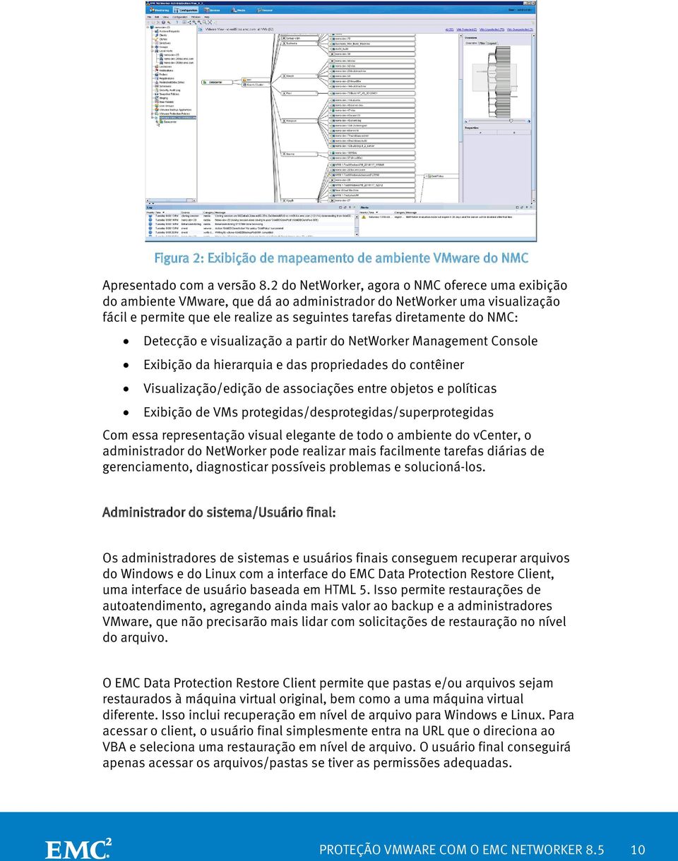 Detecção e visualização a partir do NetWorker Management Console Exibição da hierarquia e das propriedades do contêiner Visualização/edição de associações entre objetos e políticas Exibição de VMs