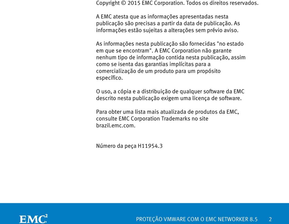 A EMC Corporation não garante nenhum tipo de informação contida nesta publicação, assim como se isenta das garantias implícitas para a comercialização de um produto para um propósito