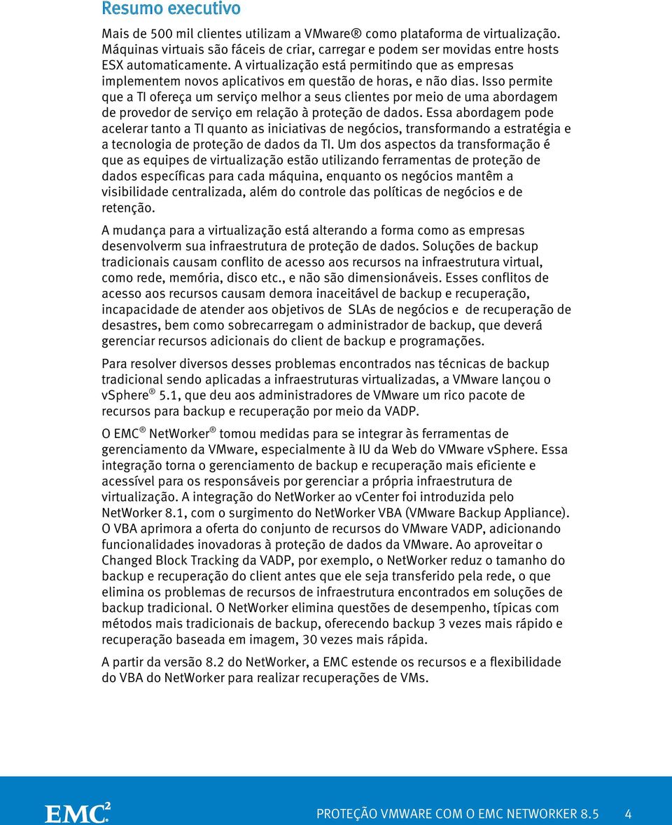 Isso permite que a TI ofereça um serviço melhor a seus clientes por meio de uma abordagem de provedor de serviço em relação à proteção de dados.