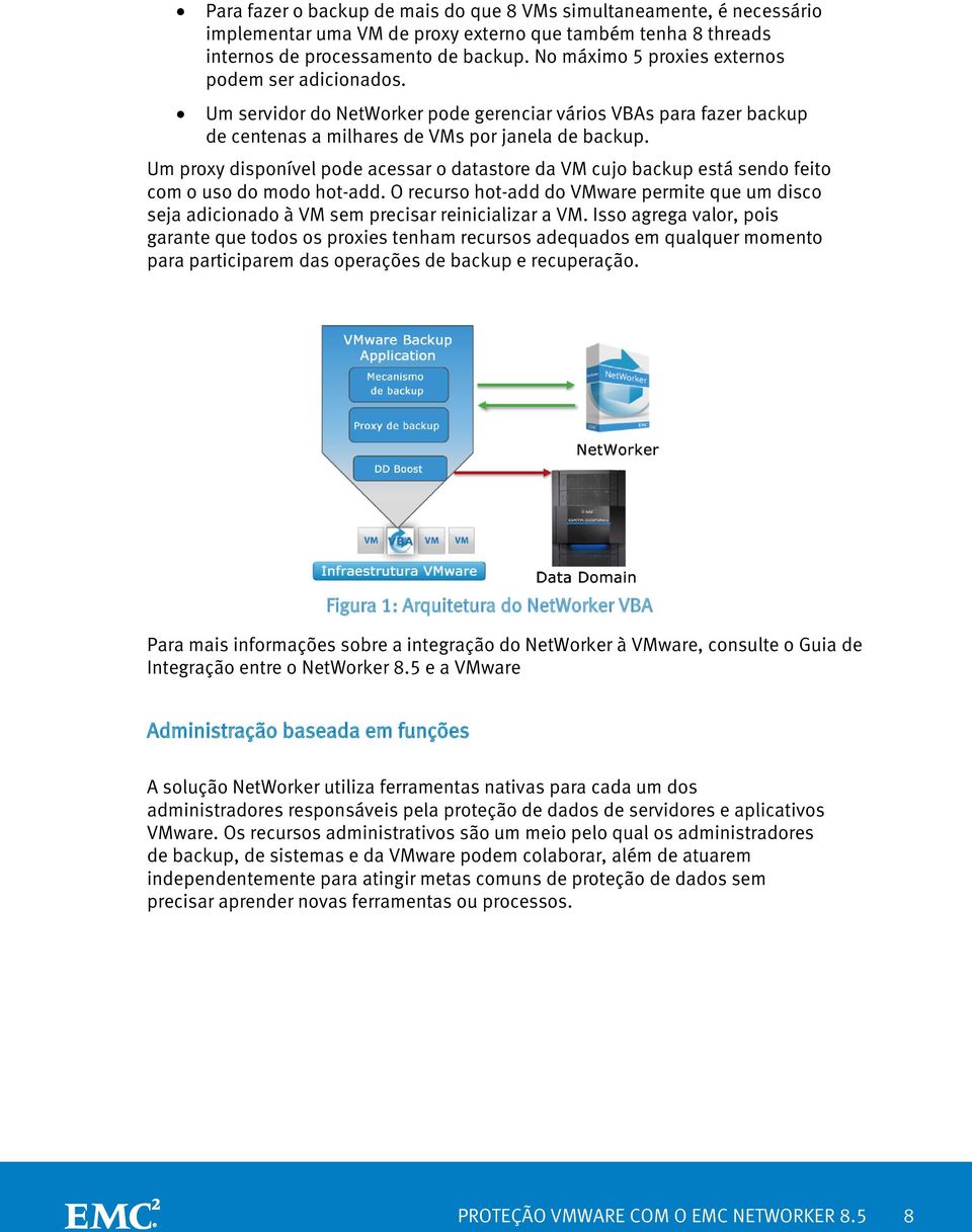 Um proxy disponível pode acessar o datastore da VM cujo backup está sendo feito com o uso do modo hot-add.