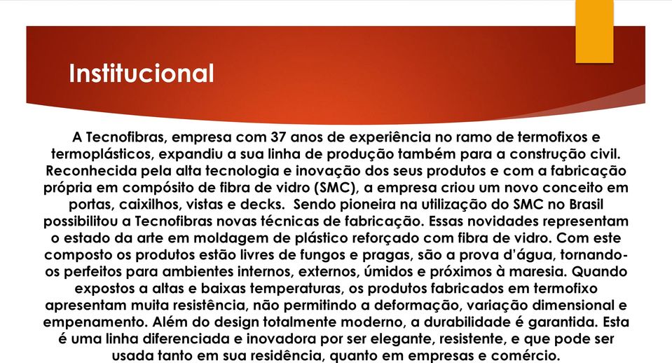 Sendo pioneira na utilização do SMC no Brasil possibilitou a Tecnofibras novas técnicas de fabricação.