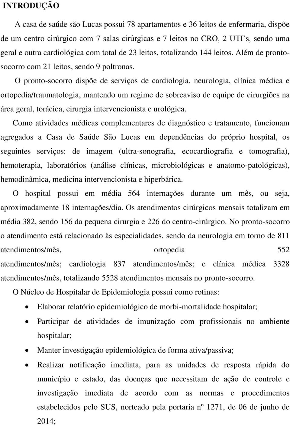 O pronto-socorro dispõe de serviços de cardiologia, neurologia, clínica médica e ortopedia/traumatologia, mantendo um regime de sobreaviso de equipe de cirurgiões na área geral, torácica, cirurgia