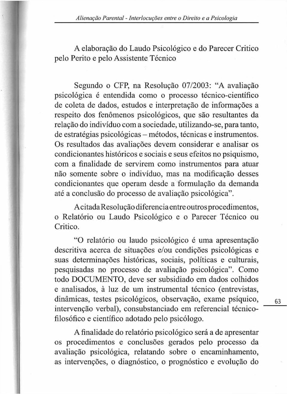 do indivíduo com a sociedade, utilizando-se, para tanto, de estratégias psicológicas - métodos, técnicas e instrumentos.