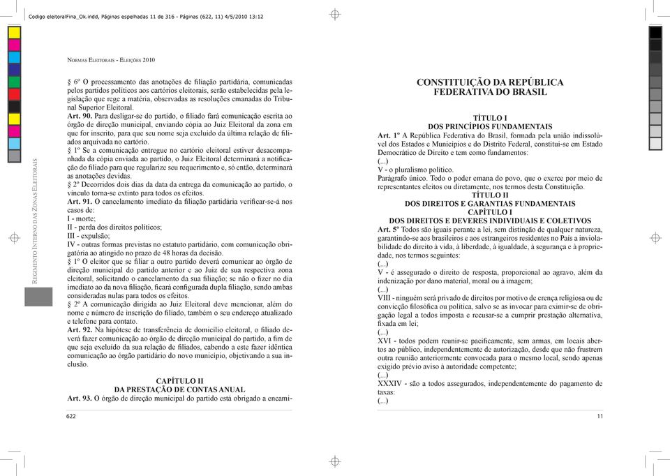 políticos aos cartórios eleitorais, serão estabelecidas pela legislação que rege a matéria, observadas as resoluções emanadas do Tribunal Superior Eleitoral. Art. 90.