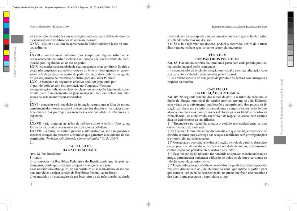 defesa de direitos e esclarecimento de situações de interesse pessoal; XXXV - a lei não excluirá da apreciação do Poder Judiciário lesão ou ameaça a direito; (.