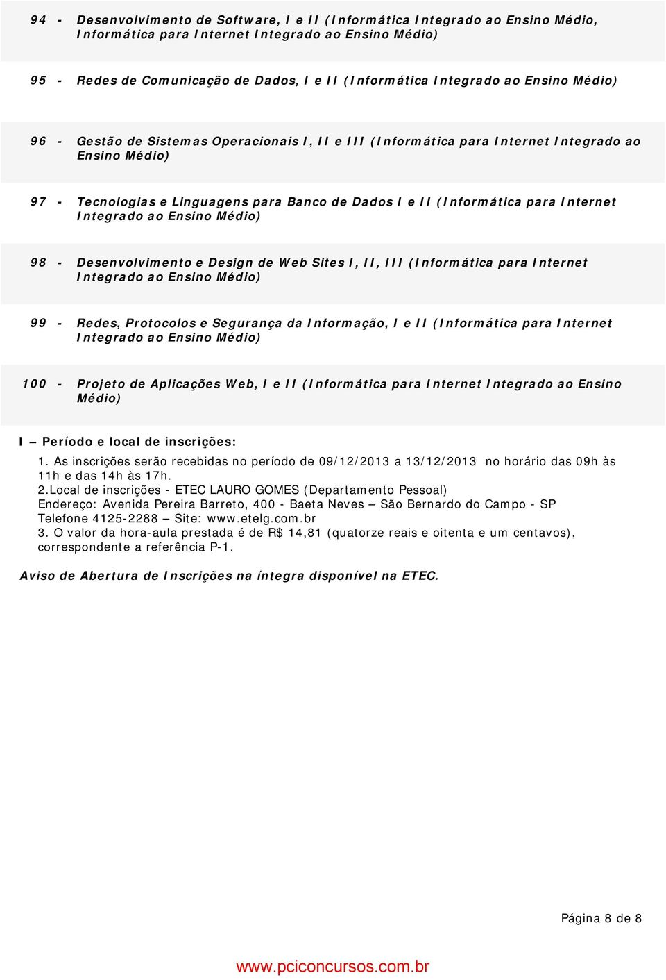 Internet Integrado ao Ensino Médio) 98 - Desenvolvimento e Design de Web Sites I, II, III (Informática para Internet Integrado ao Ensino Médio) 99 - Redes, Protocolos e Segurança da Informação, I e