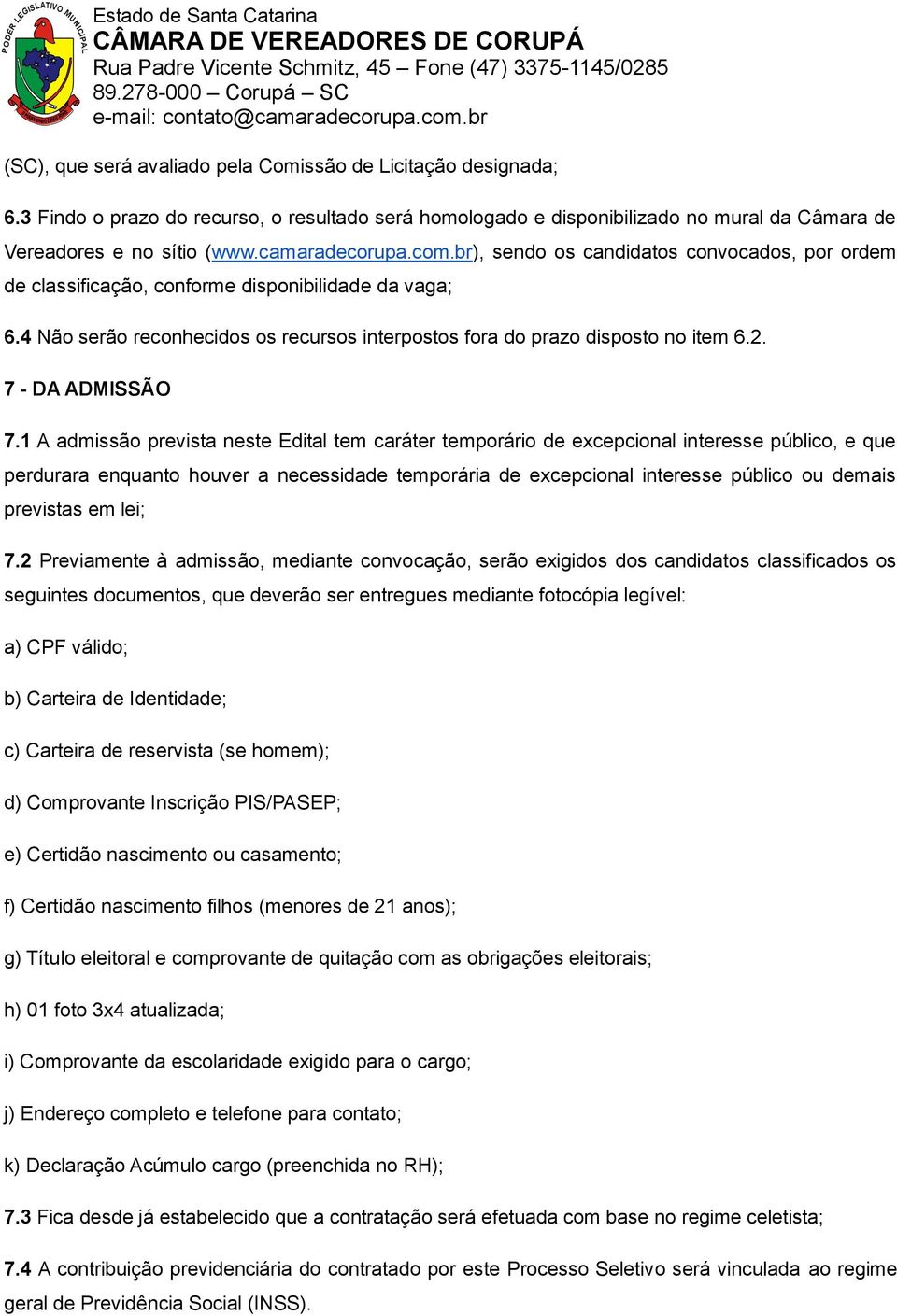 4 Não serão reconhecidos os recursos interpostos fora do prazo disposto no item 6.2. 7 - DA ADMISSÃO 7.