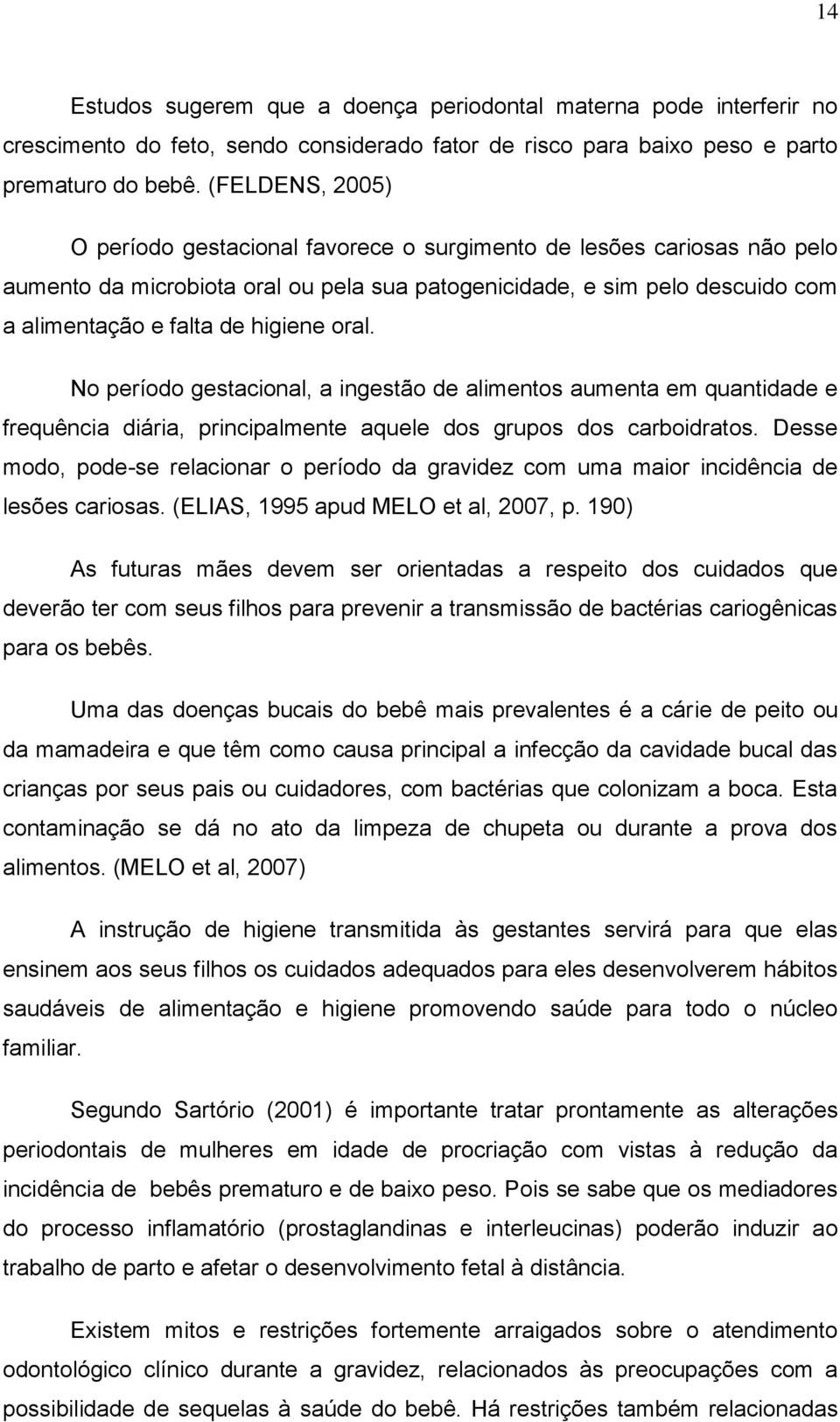 oral. No período gestacional, a ingestão de alimentos aumenta em quantidade e frequência diária, principalmente aquele dos grupos dos carboidratos.