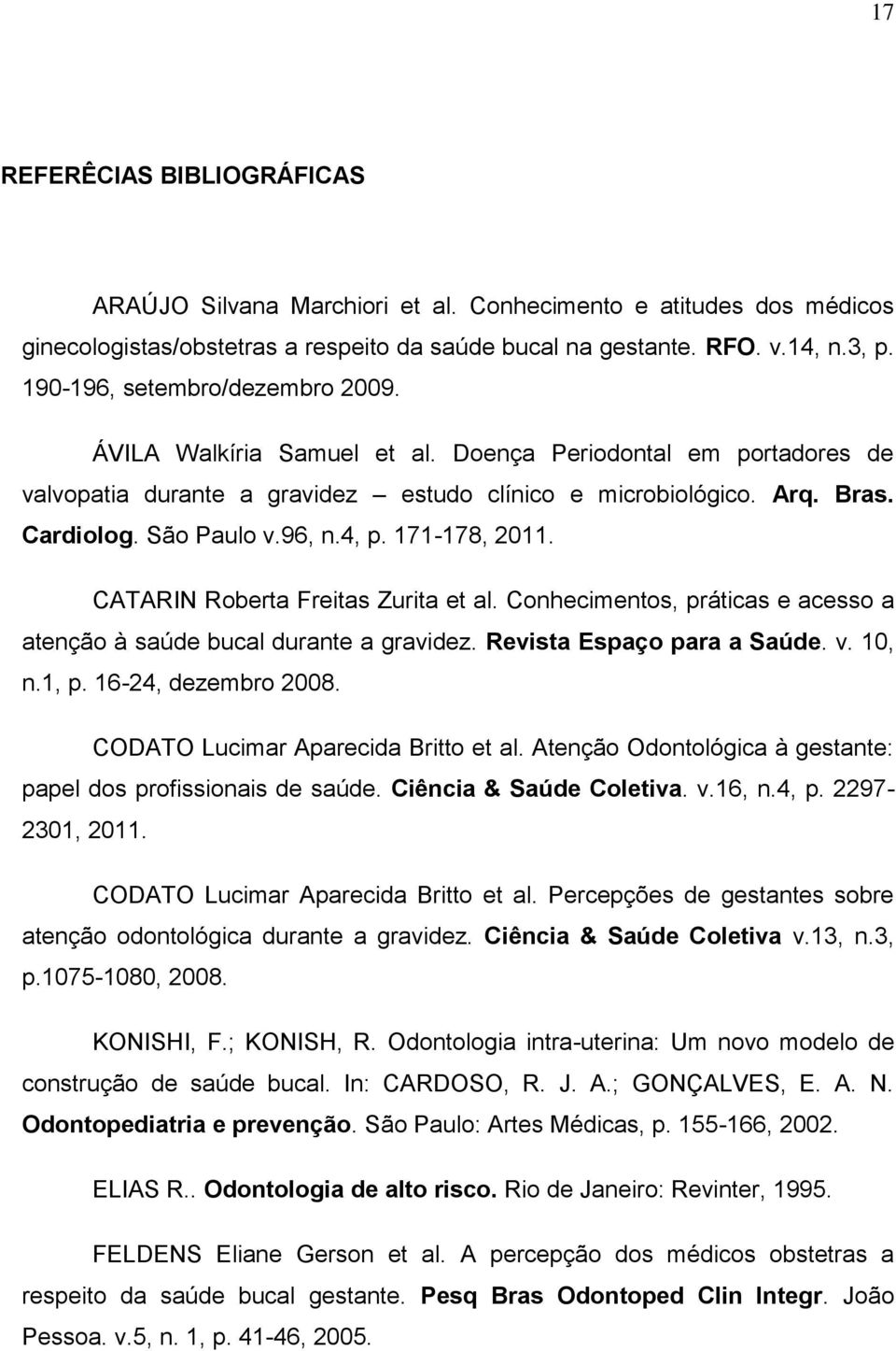 96, n.4, p. 171-178, 2011. CATARIN Roberta Freitas Zurita et al. Conhecimentos, práticas e acesso a atenção à saúde bucal durante a gravidez. Revista Espaço para a Saúde. v. 10, n.1, p.