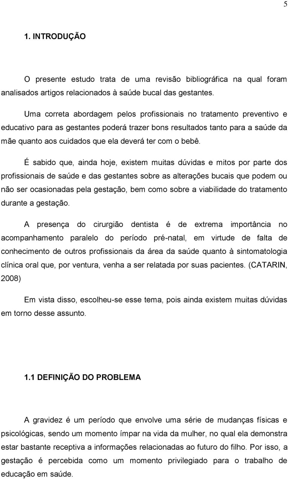 bebê. É sabido que, ainda hoje, existem muitas dúvidas e mitos por parte dos profissionais de saúde e das gestantes sobre as alterações bucais que podem ou não ser ocasionadas pela gestação, bem como