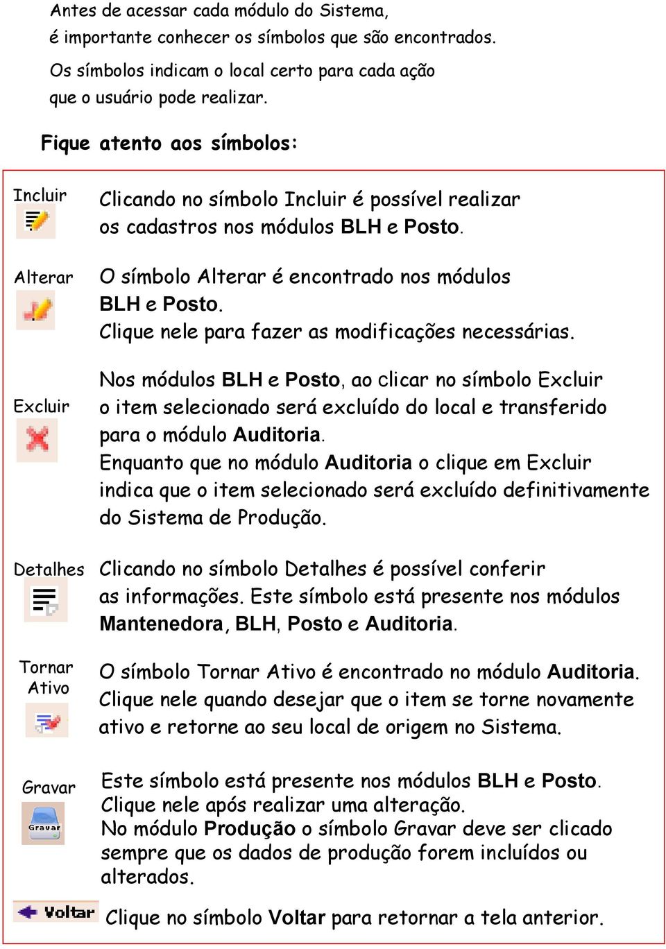 O símbolo Alterar é encontrado nos módulos BLH e Posto. Clique nele para fazer as modificações necessárias.