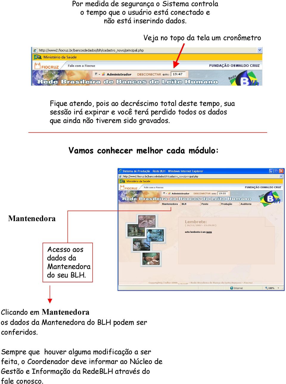 ainda não tiverem sido gravados. Vamos conhecer melhor cada módulo: Mantenedora Acesso aos dados da Mantenedora do seu BLH.