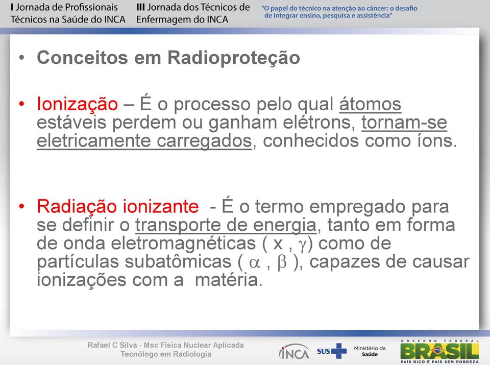 Radiação ionizante - É o termo empregado para se definir o transporte de energia, tanto em