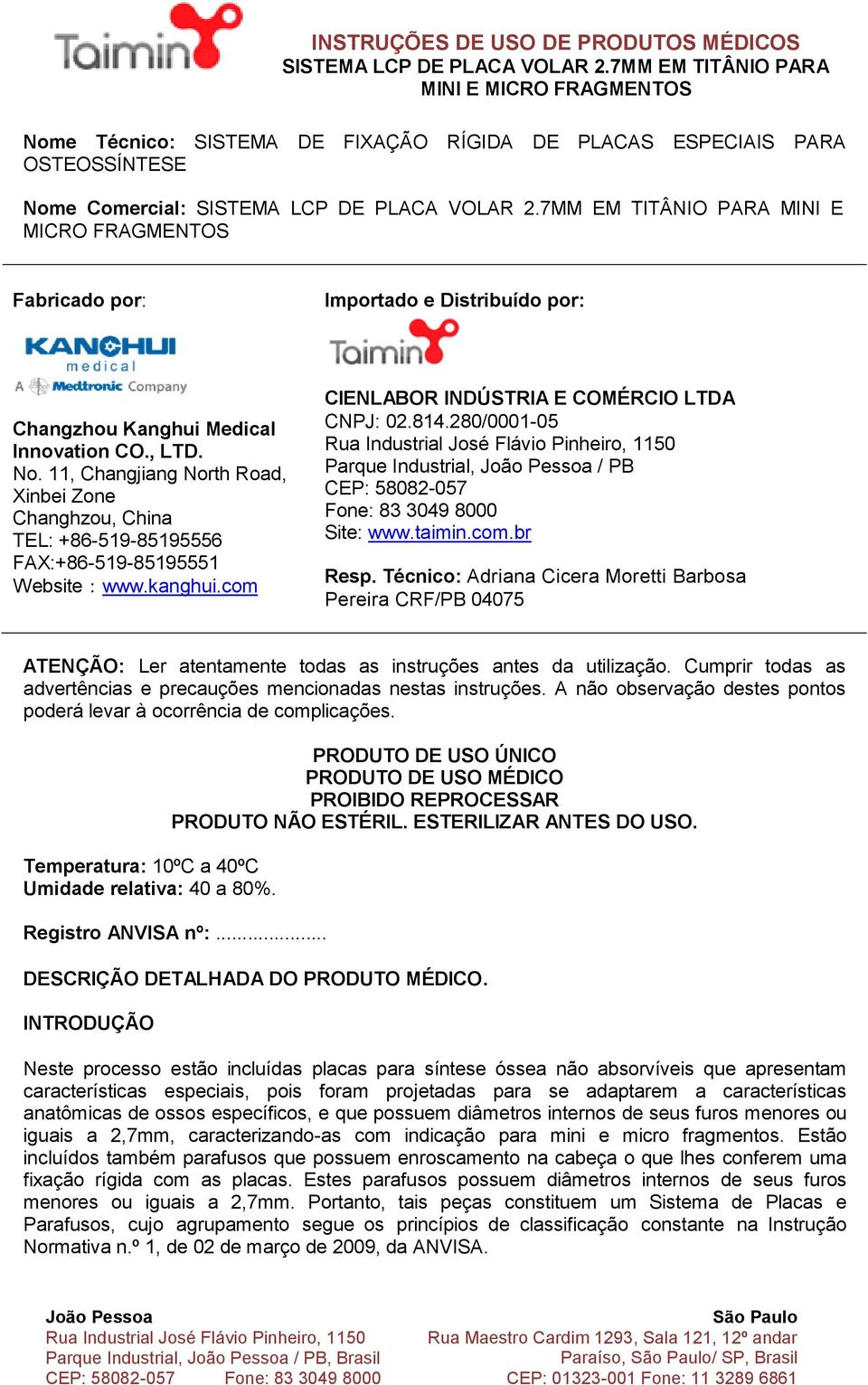 280/0001-05 Parque Industrial, / PB CEP: 58082-057 Fone: 83 3049 8000 Site: www.taimin.com.br Resp.