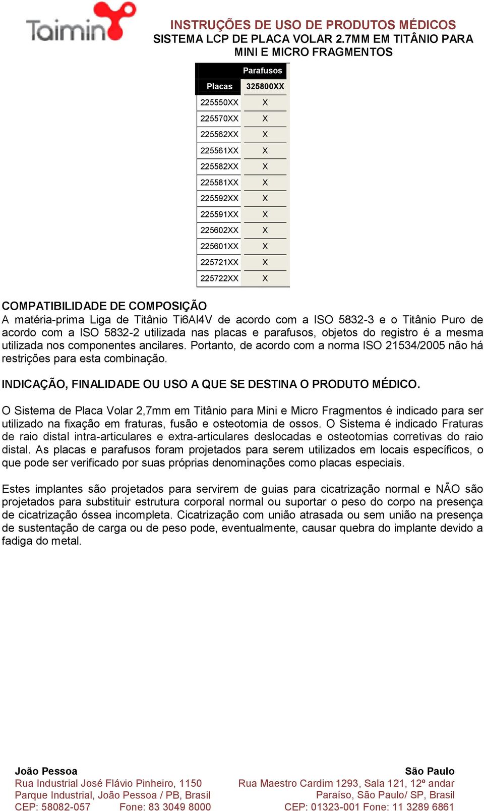 Portanto, de acordo com a norma ISO 21534/2005 não há restrições para esta combinação. INDICAÇÃO, FINALIDADE OU USO A QUE SE DESTINA O PRODUTO MÉDICO.