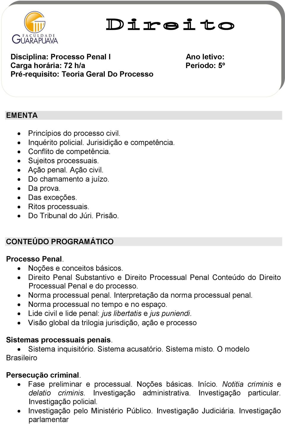 CONTEÚDO PROGRAMÁTICO Processo Penal. Noções e conceitos básicos. Direito Penal Substantivo e Direito Processual Penal Conteúdo do Direito Processual Penal e do processo. Norma processual penal.