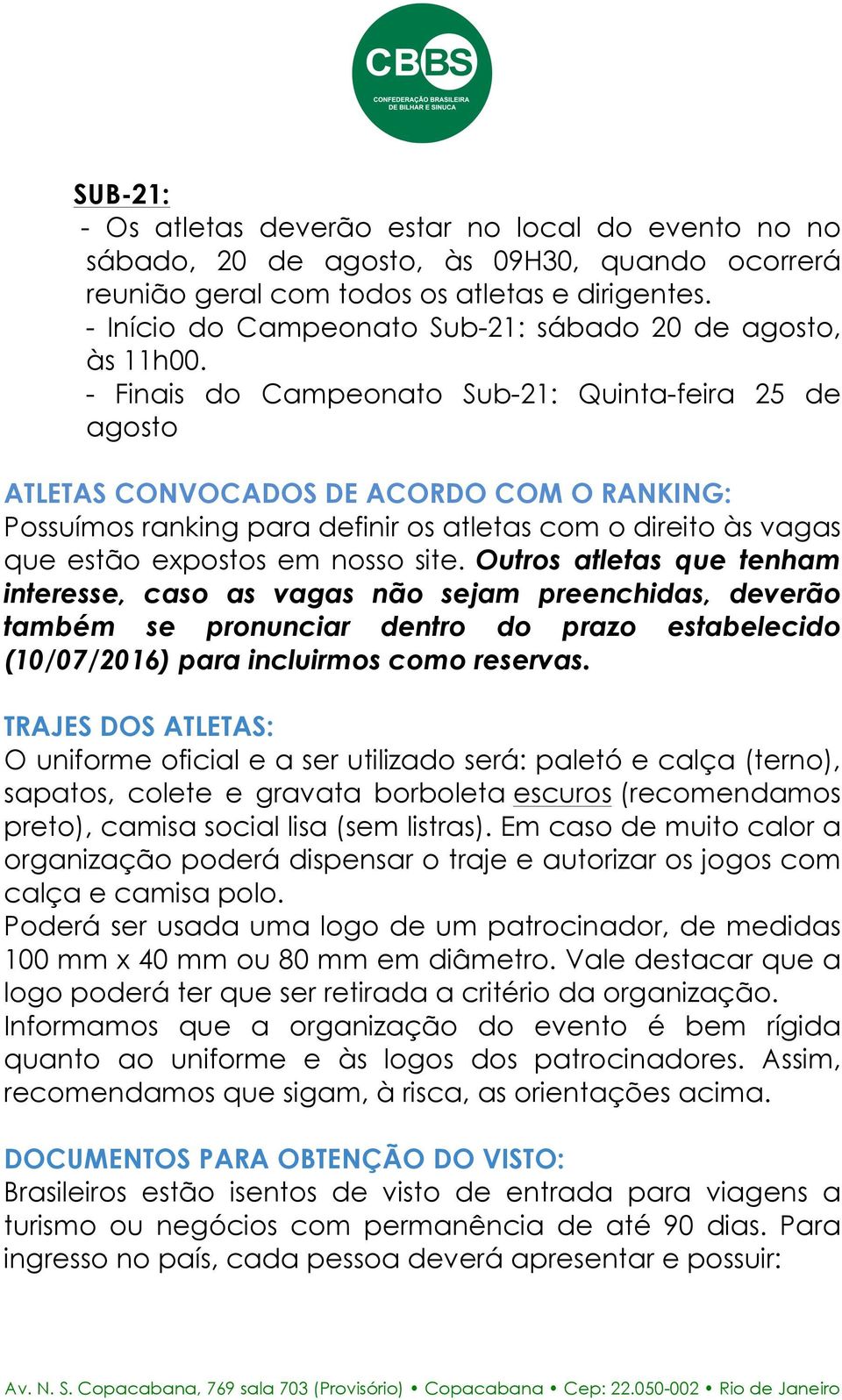 - Finais do Campeonato Sub-21: Quinta-feira 25 de agosto ATLETAS CONVOCADOS DE ACORDO COM O RANKING: Possuímos ranking para definir os atletas com o direito às vagas que estão expostos em nosso site.