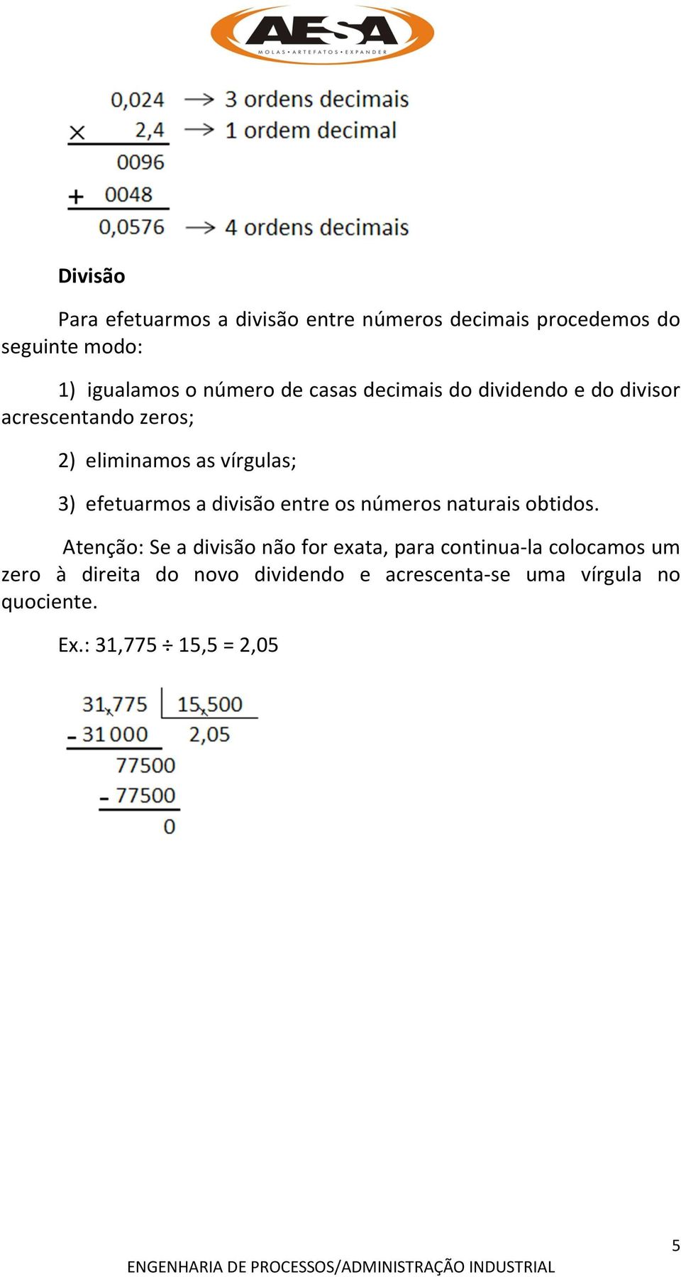 efetuarmos a divisão entre os números naturais obtidos.