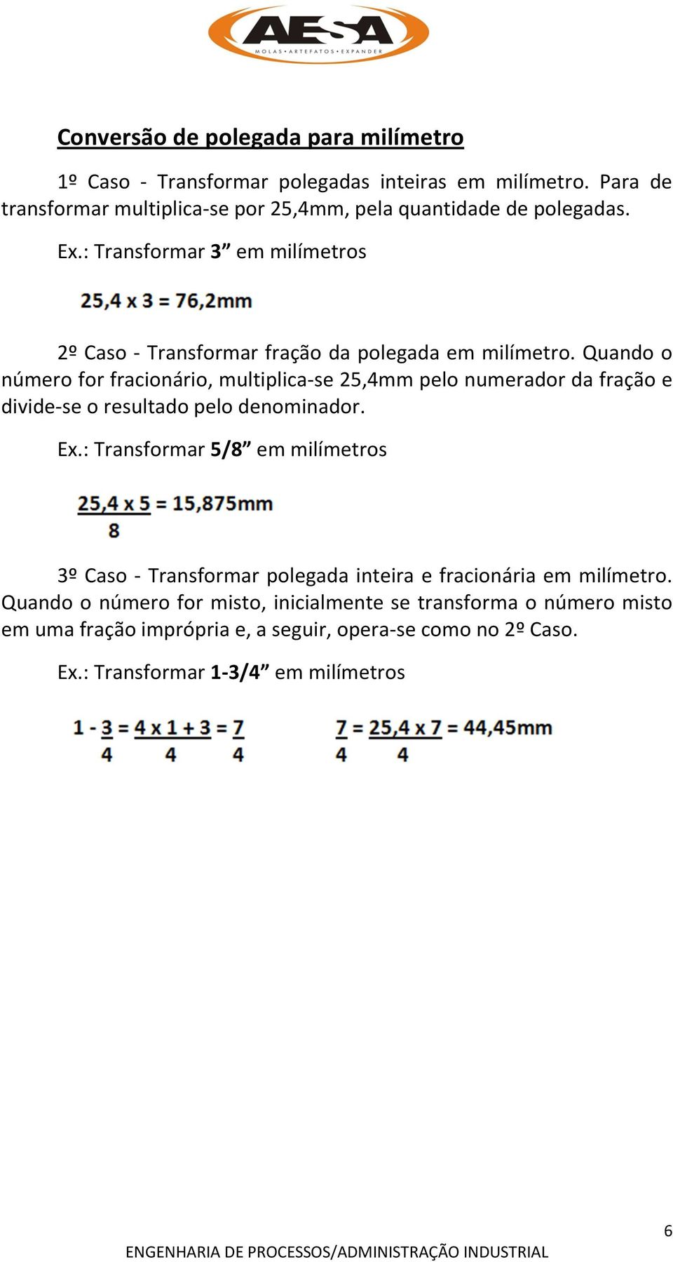 Quando o número for fracionário, multiplica-se 25,4mm pelo numerador da fração e divide-se o resultado pelo denominador. Ex.