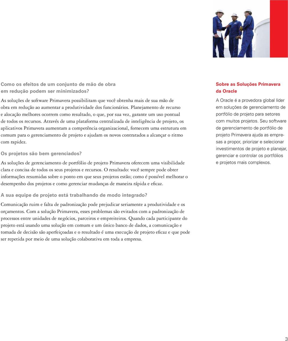 Planejamento de recurso e alocação melhores ocorrem como resultado, o que, por sua vez, garante um uso pontual de todos os recursos.