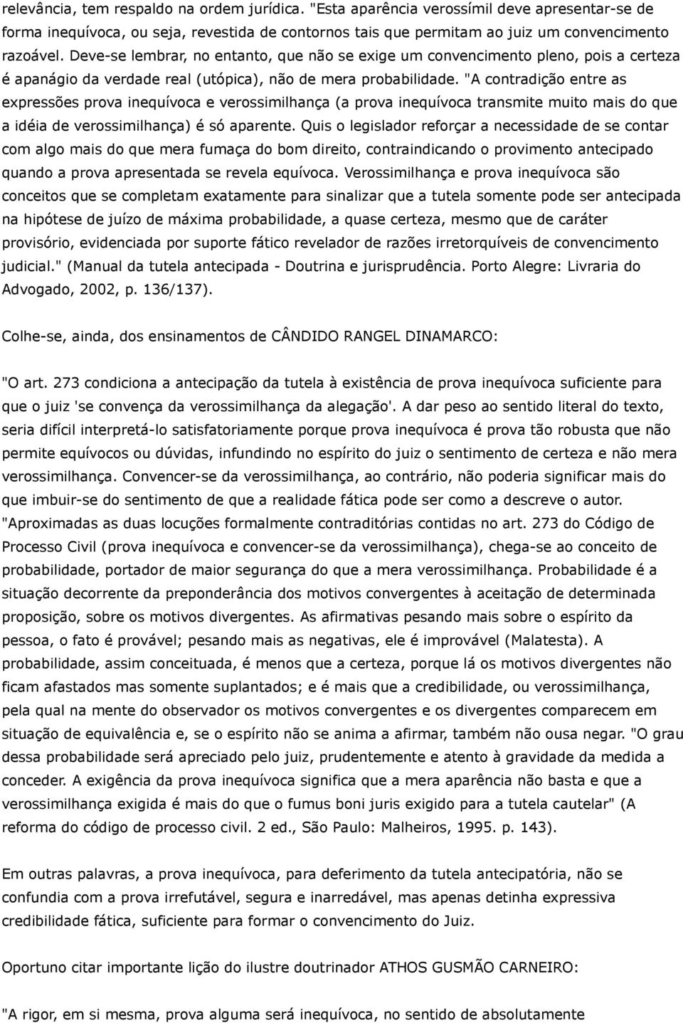 "A contradição entre as expressões prova inequívoca e verossimilhança (a prova inequívoca transmite muito mais do que a idéia de verossimilhança) é só aparente.