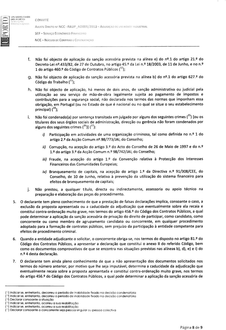 9 1 do artigo 460. do Código de Contratos Públicos (12); g. Não foi objecto de aplicação da sanção acessória prevista na alínea b) do n9.1 do artigo 627.2 do 13 Codlgo do Trabalho ( ); h.